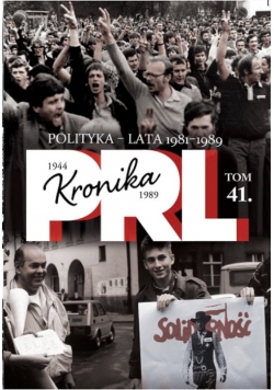 Kronika PRL 1944-1989 Tom 41 Polityka - lata 1981-1989