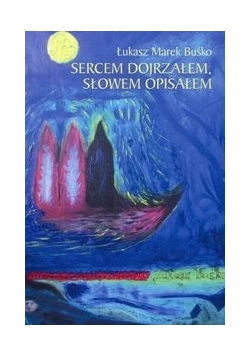Sercem dojrzałem słowem opisałem,Nowa