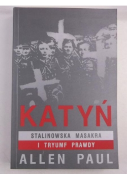 Paul Allen - Katyń. Stalinowska masakra i tryumf prawdy
