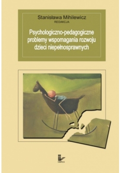 Psychologiczno-pedagogiczne problemy wspomagania rozwoju dzieci niepełnosprawnych