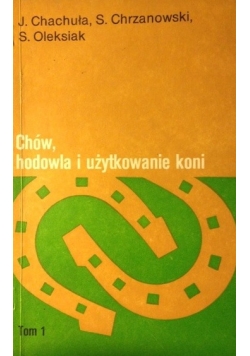 Chów hodowla i użytkowanie koni, t.1