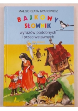 Bajkowy słownik wyrazów podobnych i przeciwstawnych dla dzieci