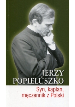 Jerzy Popiełuszko Syn kapłan męczennik z Polski