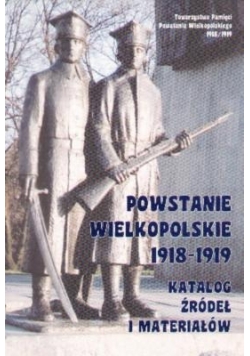 Powstanie Wielkopolskie 1918-1919. Katalog źródeł i materiałów