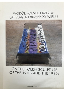 Wokół Polskiej rzeźby lat 70 -tych i 80 -tych XX wieku