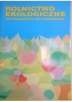 Rolnictwo ekologiczne. Od producenta do konsumenta