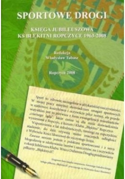 Sportowe drogi. Księga jubileuszowa ks błękitni ropczyce 1963-2008