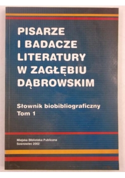 Pisarze i badacze literatury w Zagłębiu Dąbrowskim, tom I