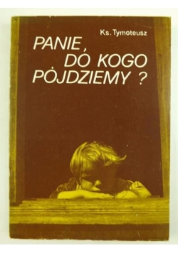 Panie, do kogo pójdziemy?