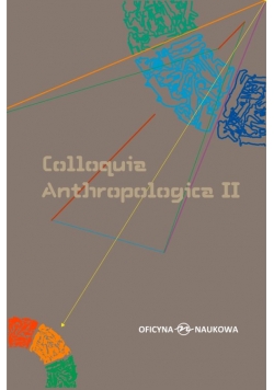 Colloquia Anthropologica II/ Kolokwia antropologiczne II. Problemy współczesnej antropologii społecz