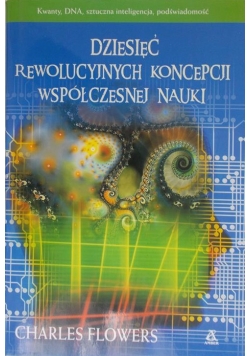 Dziesięć Rewolucyjnych koncepcji współczesnej nauki