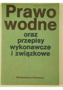 Prawo wodne oraz przepisy wykonawcze i związkowe