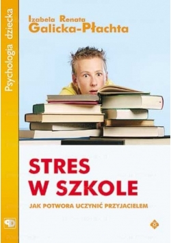 Stres w szkole. Jak potwora uczynić przyjacielem