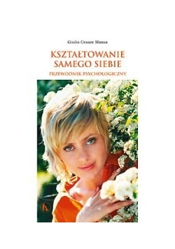 Kształtowanie samego siebie - przewodnik psychologiczny