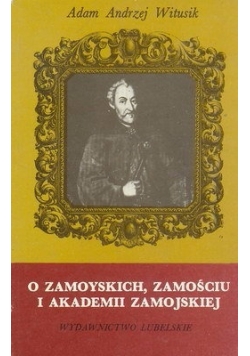O Zamoyskich , Zamościu i Akademii Zamojskiej