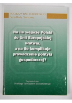 Na ile wejście Polski do Unii Europejskiej ułatwia, a na ile komplikuje prowadzenie polityki gospodarczej?