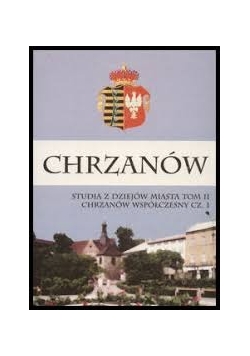 Chrzanów studia z dziejów miasta Tom II Chrzanów współczesny cz. I