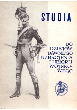 Studia do dziejów dawnego uzbrojenia i ubioru wojskowego, cz. VI
