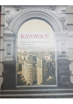 Katowice. Środowisko, dzieje, kultura, Tom 2