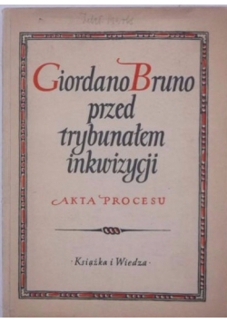Giordano Bruno przed trybunałem inkwizycji. Akta procesu