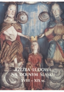 Rzeźba Ludowa na Dolnym Śląsku XVIII-XIX w.