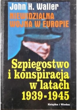 Niewidzialna wojna w Europie. Szpiegostwo i konspiracja w latach 1939-1945