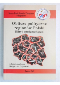 Oblicze polityczne regionów Polski. Elity i społeczeństwo