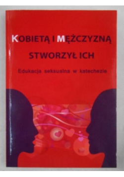Kobietą i mężczyzną stworzył ich. Edukacja seksualna w katechezie
