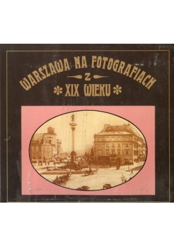 Warszawa na fotografiach XIX wieku