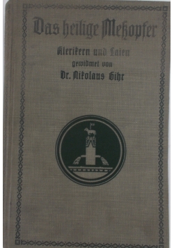 Das heilige Messopfer: Dogmatisch, Liturgisch und ascetisch erklärt , 1912 r.