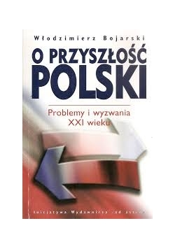 O przyszłości Polski. Problemy i wyznania XXI  wieku