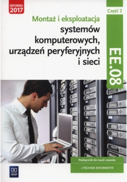 Montaż i eksploatacja systemów komputerowych, urządzeń peryferyjnych i sieci Część 2 EE.08