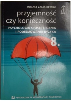 Przyjemność czy konieczność. Psychologia spostrzegania i podejmowania ryzyka