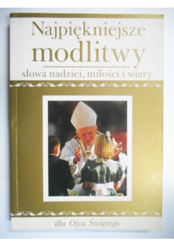 Najpiękniejsze modlitwy. Słowa nadziei, miłości i wiary dla Ojca Świętego