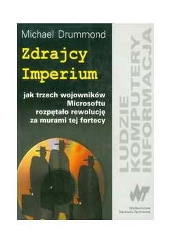 Zdrajcy Imperium jak trzech wojowników Microsoftu rozpętało rewolucję za murami fortecy
