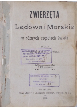 Zwierzęta Lądowe i Morskie w  różnych częściach świata 1907r.