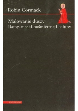 Malowanie duszy. Ikony, maski pośmiertne i całuny