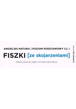 Fiszki ze skojarzeniami. Angielski Matura. Poziom Podstawowy cz.1