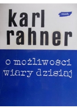 Rahner Karl - O możliwości wiary dzisiaj