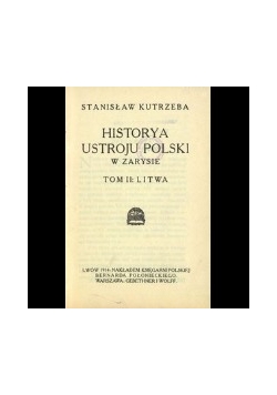 Historya ustroju Polski w zarysie, T.II;Litwa,1914r.