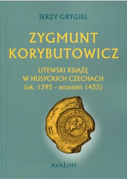 Zygmunt Korybutowicz Litewski książę w husyckich Czechach