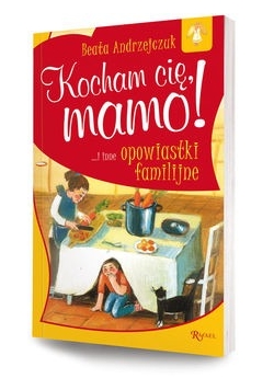 Kocham cię, mamo i inne opowiastki familijne
