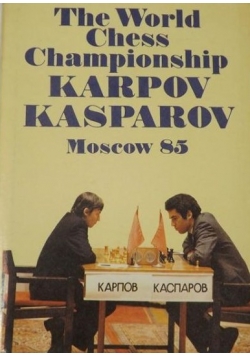 The World Chess Championship: Karpov Kasparov Moscow 85