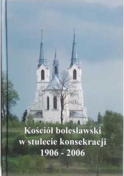 Kościół bolesławski w stulecie konsekracji 1906-2006