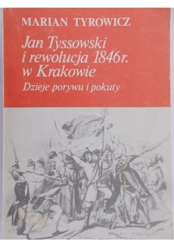 Jan Tyssowski i rewolucja 1846 r. W Krakowie. Dzieje porywu i pokuty