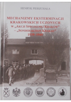 Mechanizmy eksterminacji krakowskich uczonych w "Akcji specjalnej Kraków"-"Sonderaktion Krakau" 1939-1945