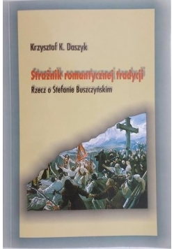 Strażnik romantycznej tradycji. Rzecz o Stefanie Buszczyńskim