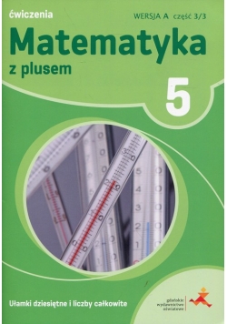 Matematyka z plusem 5 Ćwiczenia Ułamki dziesiętne i liczby całkowite Wersja A Część 3/3