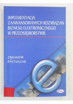 Implementacja zaawansowanych rozwiązań biznesu elektronicznego w przedsiebiorstwie