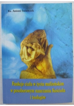 Funkcje ciała w życiu małżeńskim w posoborowym nauczaniu Kościoła i teologów